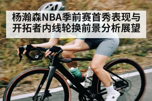 杨瀚森NBA季前赛首秀表现与开拓者内线轮换前景分析展望（c7）